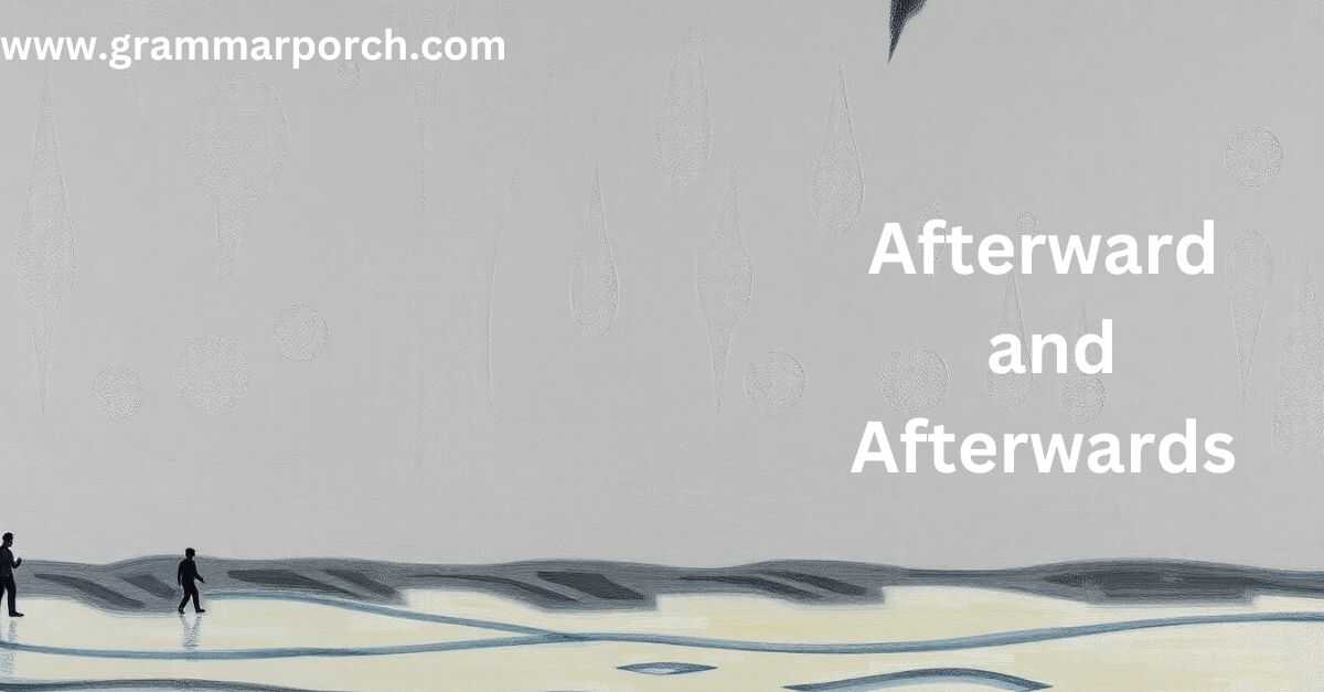 Which One Should You Use: "Afterward" or "Afterwards"?