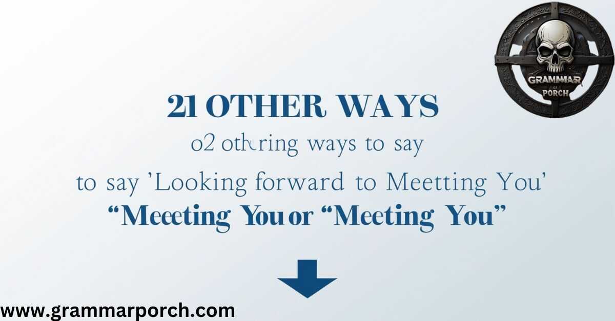 Looking Forward to Meet You or Meeting You 21 Other Ways