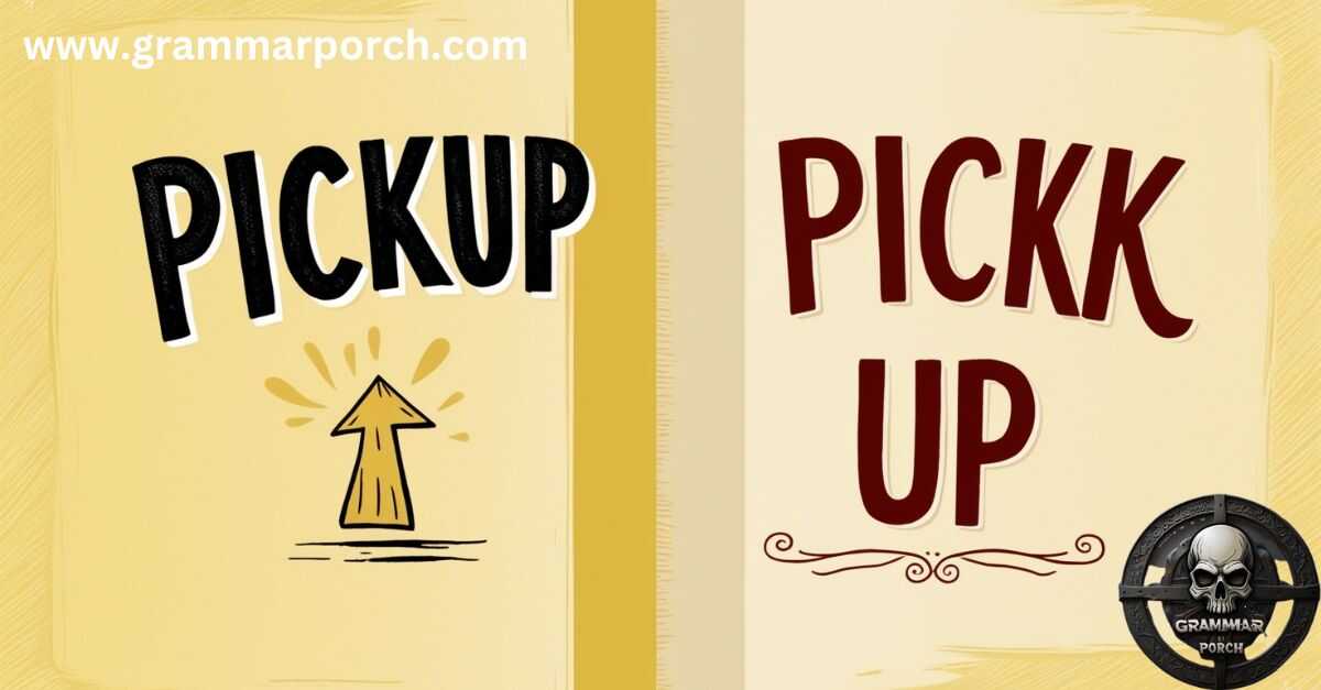 Pickup vs Pick Up Understanding Every Difference